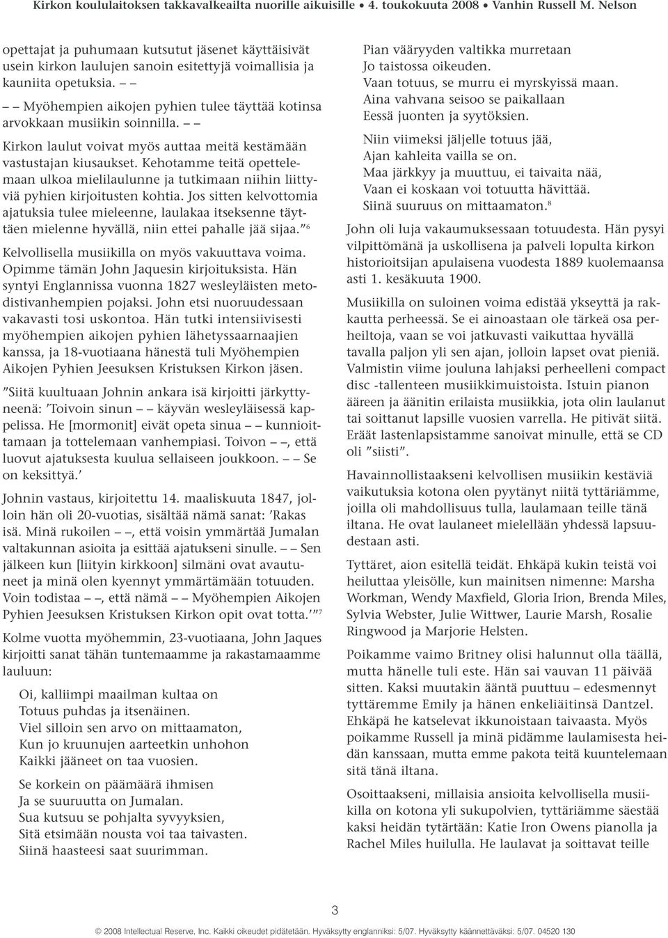 Kehotamme teitä opettelemaan ulkoa mielilaulunne ja tutkimaan niihin liittyviä pyhien kirjoitusten kohtia.