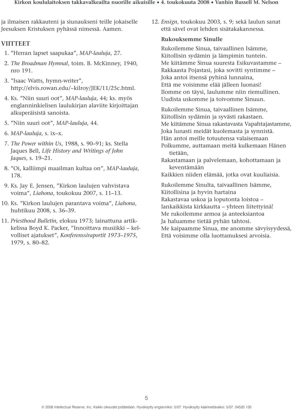 myös englanninkielisen laulukirjan alaviite kirjoittajan alkuperäisistä sanoista. 5. Niin suuri oot, MAP-lauluja, 44. 6. MAP-lauluja, s. ix x. 7. The Power within Us, 1988, s. 90 91; ks.