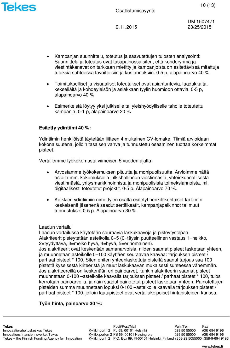 0-5 p, alapainoarvo 40 % Toimitukselliset ja visuaaliset toteutukset ovat asiantuntevia, laadukkaita, kekseliäitä ja kohdeyleisön ja asiakkaan tyylin huomioon ottavia.