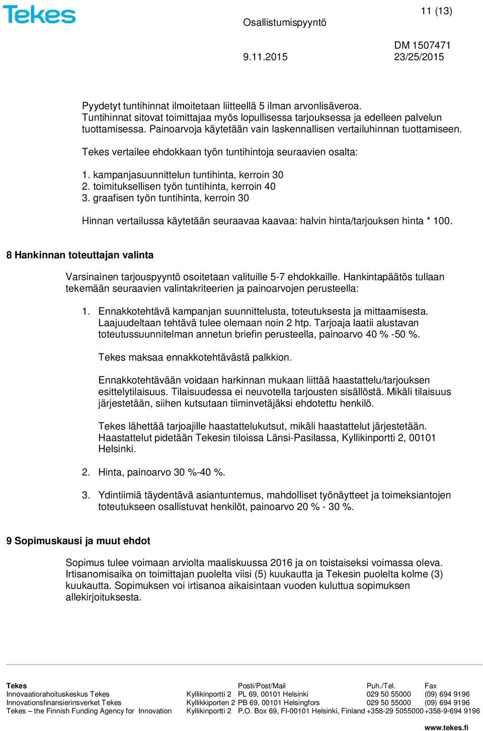 toimituksellisen työn tuntihinta, kerroin 40 3. graafisen työn tuntihinta, kerroin 30 Hinnan vertailussa käytetään seuraavaa kaavaa: halvin hinta/tarjouksen hinta * 100.