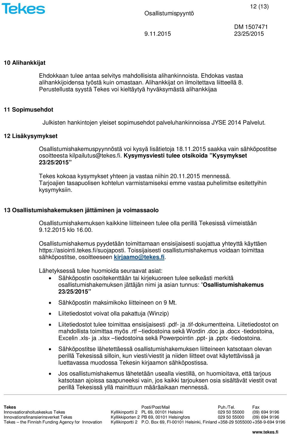 Osallistumishakemuspyynnöstä voi kysyä lisätietoja 18.11.2015 saakka vain sähköpostitse osoitteesta kilpailutus@tekes.fi.