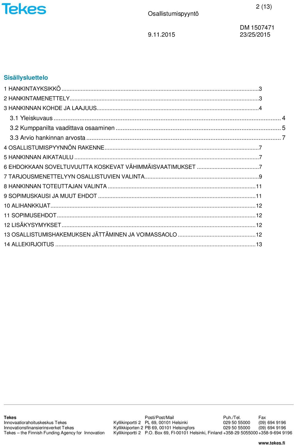 ..7 6 EHDOKKAAN SOVELTUVUUTTA KOSKEVAT VÄHIMMÄISVAATIMUKSET...7 7 TARJOUSMENETTELYYN OSALLISTUVIEN VALINTA...9 8 HANKINNAN TOTEUTTAJAN VALINTA.