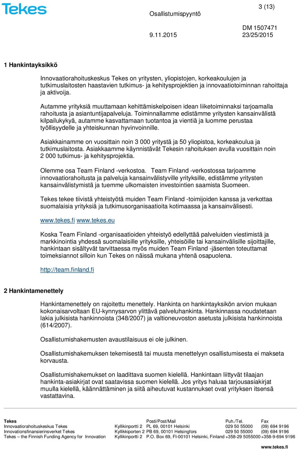 Toiminnallamme edistämme yritysten kansainvälistä kilpailukykyä, autamme kasvattamaan tuotantoa ja vientiä ja luomme perustaa työllisyydelle ja yhteiskunnan hyvinvoinnille.