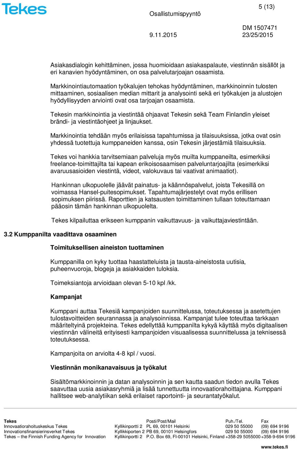 osa tarjoajan osaamista. Tekesin markkinointia ja viestintää ohjaavat Tekesin sekä Team Finlandin yleiset brändi- ja viestintäohjeet ja linjaukset.