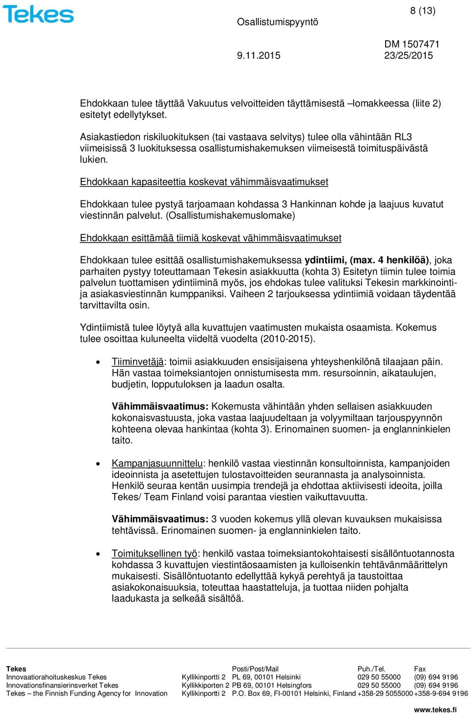 Ehdokkaan kapasiteettia koskevat vähimmäisvaatimukset Ehdokkaan tulee pystyä tarjoamaan kohdassa 3 Hankinnan kohde ja laajuus kuvatut viestinnän palvelut.