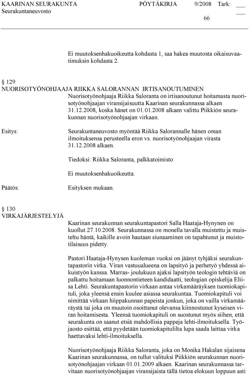 01.2008 alkaen valittu Piikkiön seurakunnan nuorisotyönohjaajan virkaan. Seurakuntaneuvosto myöntää Riikka Salorannalle hänen oman ilmoituksensa perusteella eron vs. nuorisotyönohjaajan virasta 31.12.