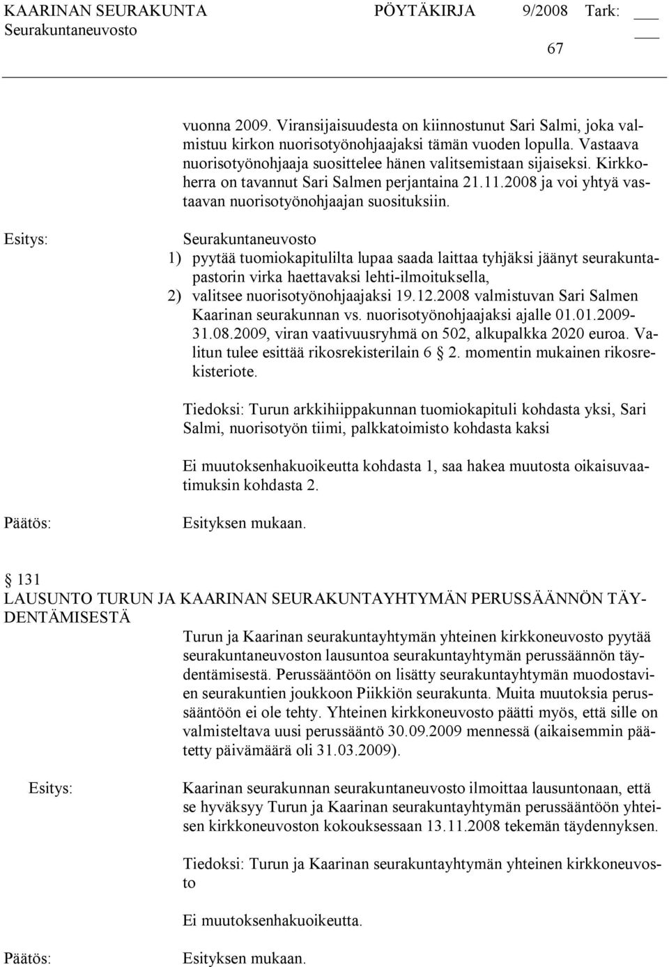 Seurakuntaneuvosto 1) pyytää tuomiokapitulilta lupaa saada laittaa tyhjäksi jäänyt seurakuntapastorin virka haettavaksi lehti ilmoituksella, 2) valitsee nuorisotyönohjaajaksi 19.12.