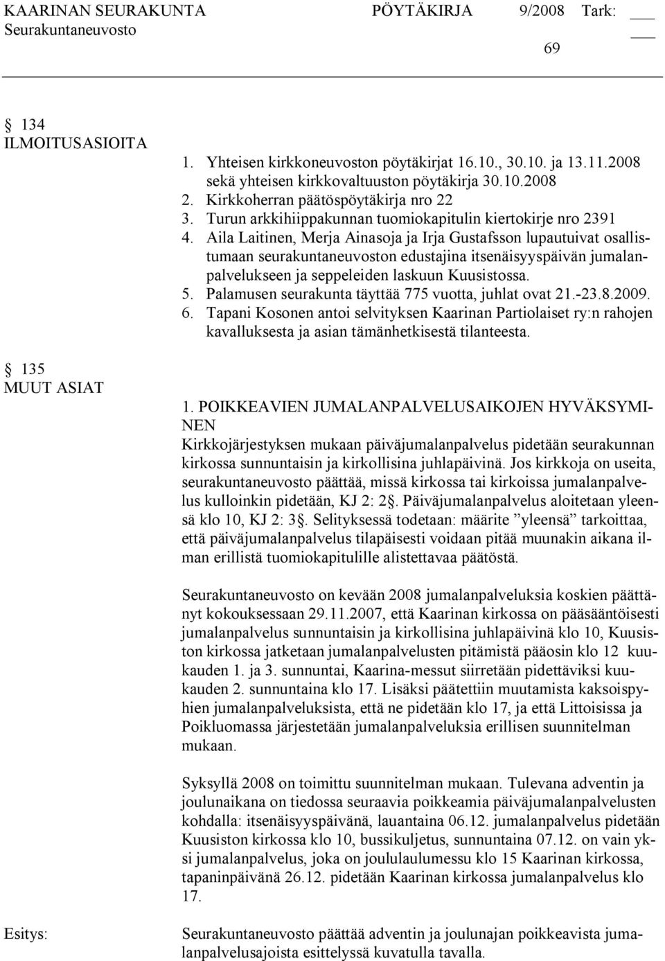 Aila Laitinen, Merja Ainasoja ja Irja Gustafsson lupautuivat osallistumaan seurakuntaneuvoston edustajina itsenäisyyspäivän jumalanpalvelukseen ja seppeleiden laskuun Kuusistossa. 5.