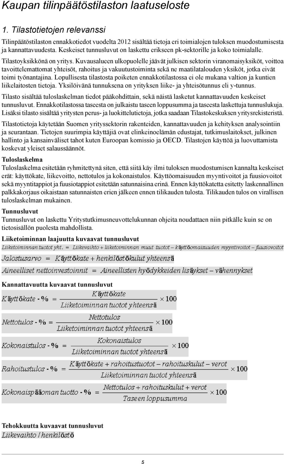 Kuvausalueen ulkopuolelle jäävät julkisen sektorin viranomaisyksiköt, voittoa tavoittelemattomat yhteisöt, rahoitus ja vakuutustoiminta sekä ne maatilatalouden yksiköt, jotka eivät toimi työnantajina.