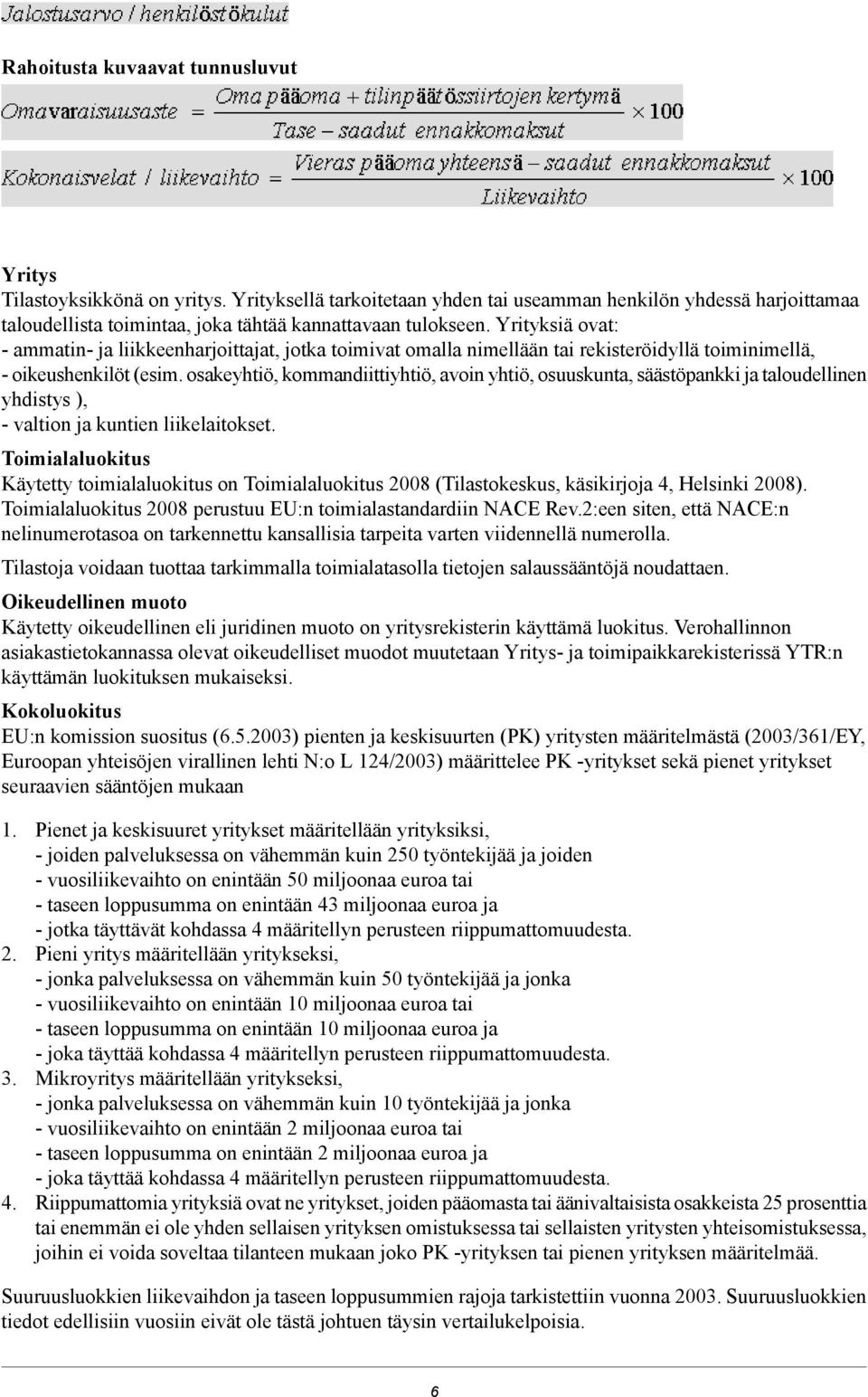 Yrityksiä ovat: - ammatin- ja liikkeenharjoittajat, jotka toimivat omalla nimellään tai rekisteröidyllä toiminimellä, - oikeushenkilöt (esim.