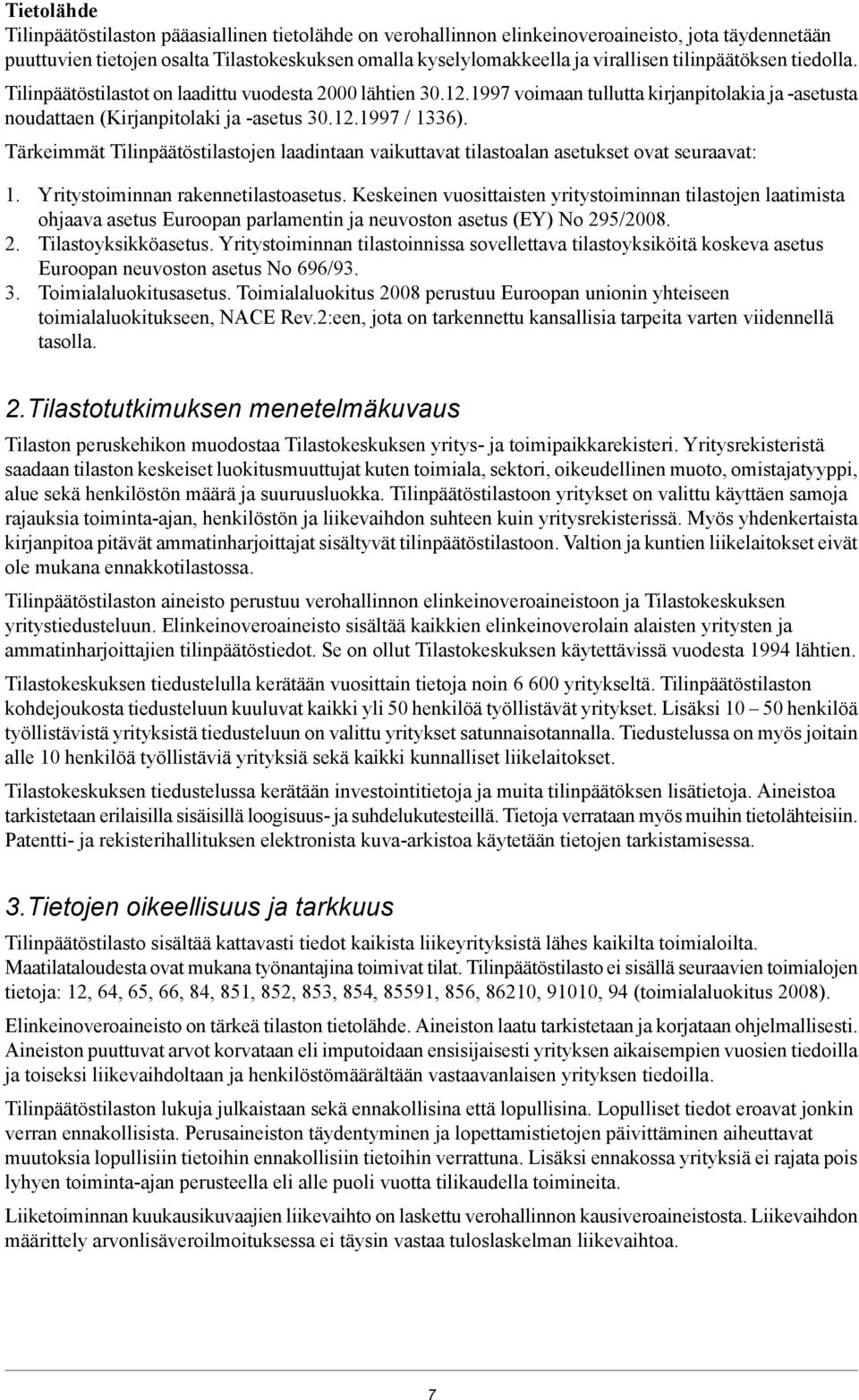 Tärkeimmät Tilinpäätöstilastojen laadintaan vaikuttavat tilastoalan asetukset ovat seuraavat: 1. Yritystoiminnan rakennetilastoasetus.