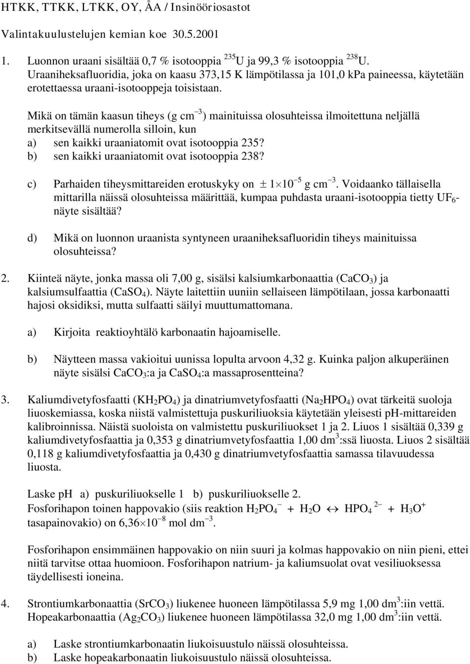 Mikä on tämän kaasun tiheys (g cm ) mainituissa olosuhteissa ilmoitettuna neljällä merkitsevällä numerolla silloin, kun a) sen kaikki uraaniatomit ovat isotooppia 235?