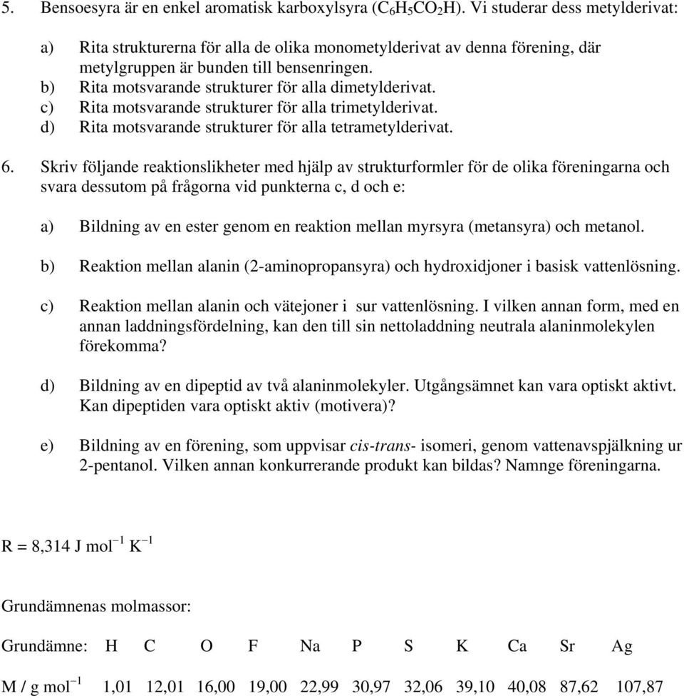 b) Rita motsvarande strukturer för alla dimetylderivat. c) Rita motsvarande strukturer för alla trimetylderivat. d) Rita motsvarande strukturer för alla tetrametylderivat. 6.