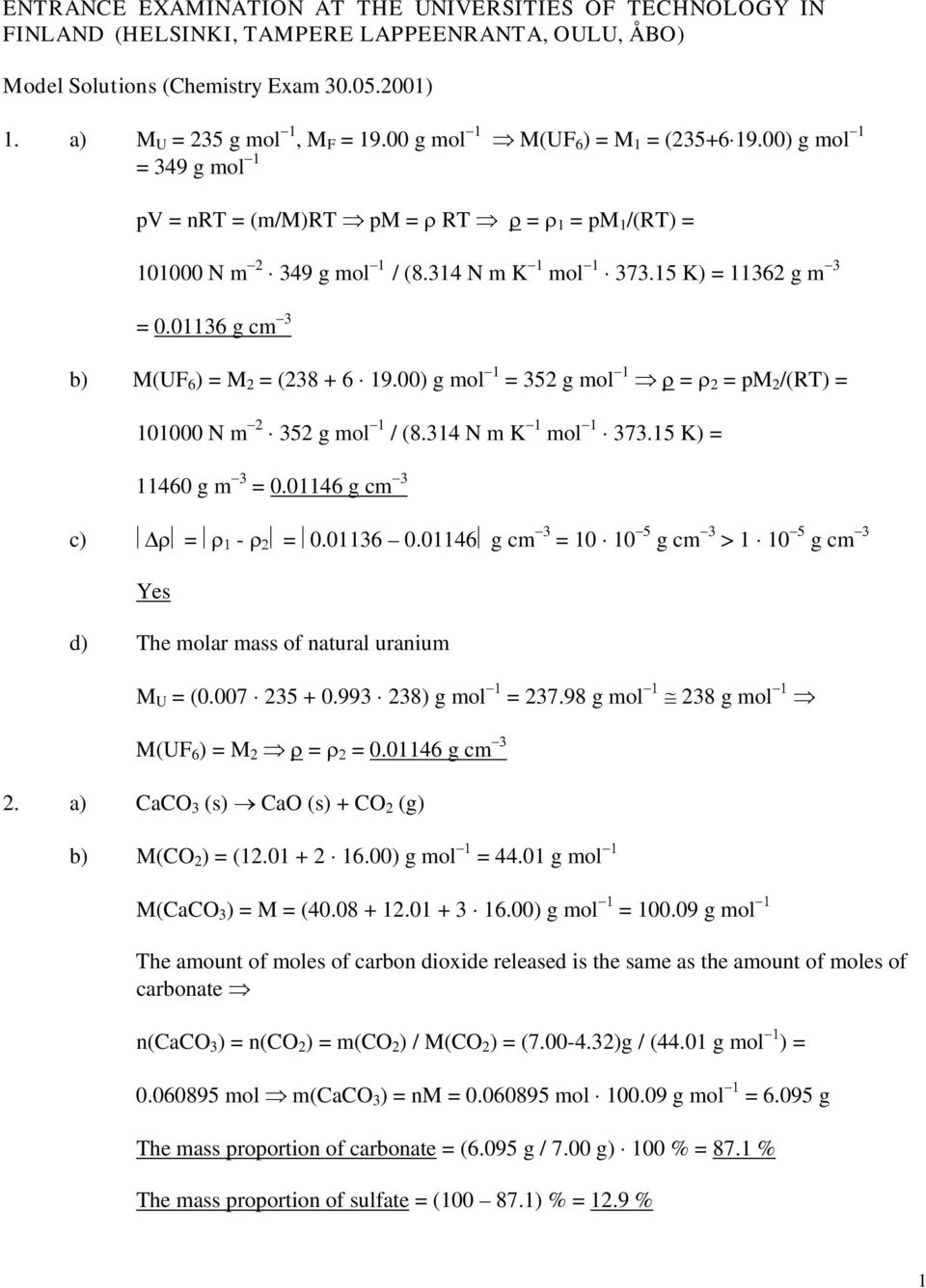 01136 g cm 3 b) M(UF 6 ) = M 2 = (238 + 6 19.00) g mol 1 = 352 g mol 1 = 2 = pm 2 /(RT) = 101000 N m 2 352 g mol 1 / (8.314 N m K 1 mol 1 373.15 K) = 11460 g m 3 = 0.01146 g cm 3 c) = - = 0.01136 0.