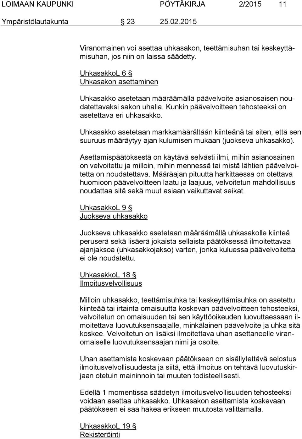 Uhkasakko asetetaan markkamäärältään kiinteänä tai siten, että sen suu ruus määräytyy ajan kulumisen mukaan (juokseva uhkasakko).