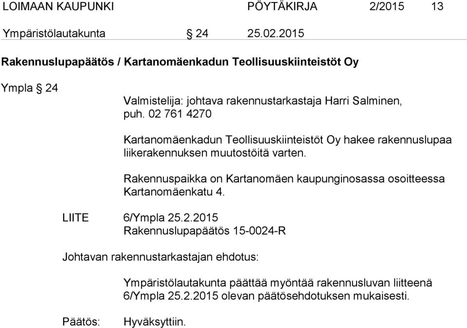 02 761 4270 Kartanomäenkadun Teollisuuskiinteistöt Oy hakee rakennuslupaa liikerakennuksen muutostöitä varten.