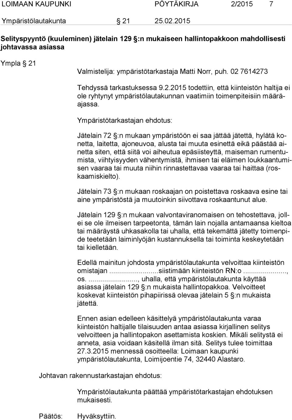 02 7614273 Tehdyssä tarkastuksessa 9.2.2015 todettiin, että kiinteistön haltija ei ole ryhtynyt ympäristölautakunnan vaatimiin toimenpiteisiin mää räajas sa.