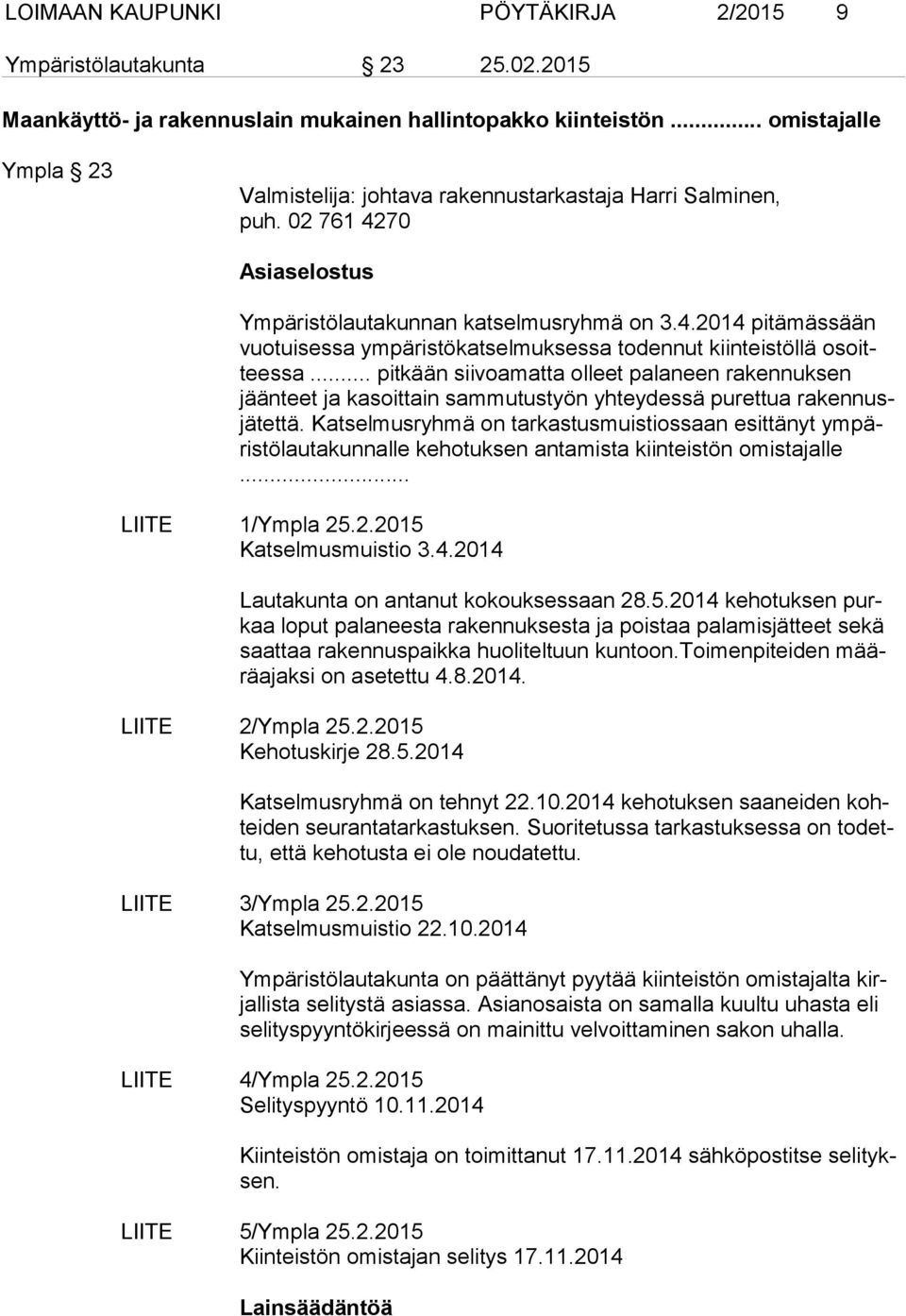 .. pitkään sii voa mat ta olleet palaneen rakennuksen jään teet ja kasoittain sammutustyön yhteydessä purettua ra ken nusjä tet tä.