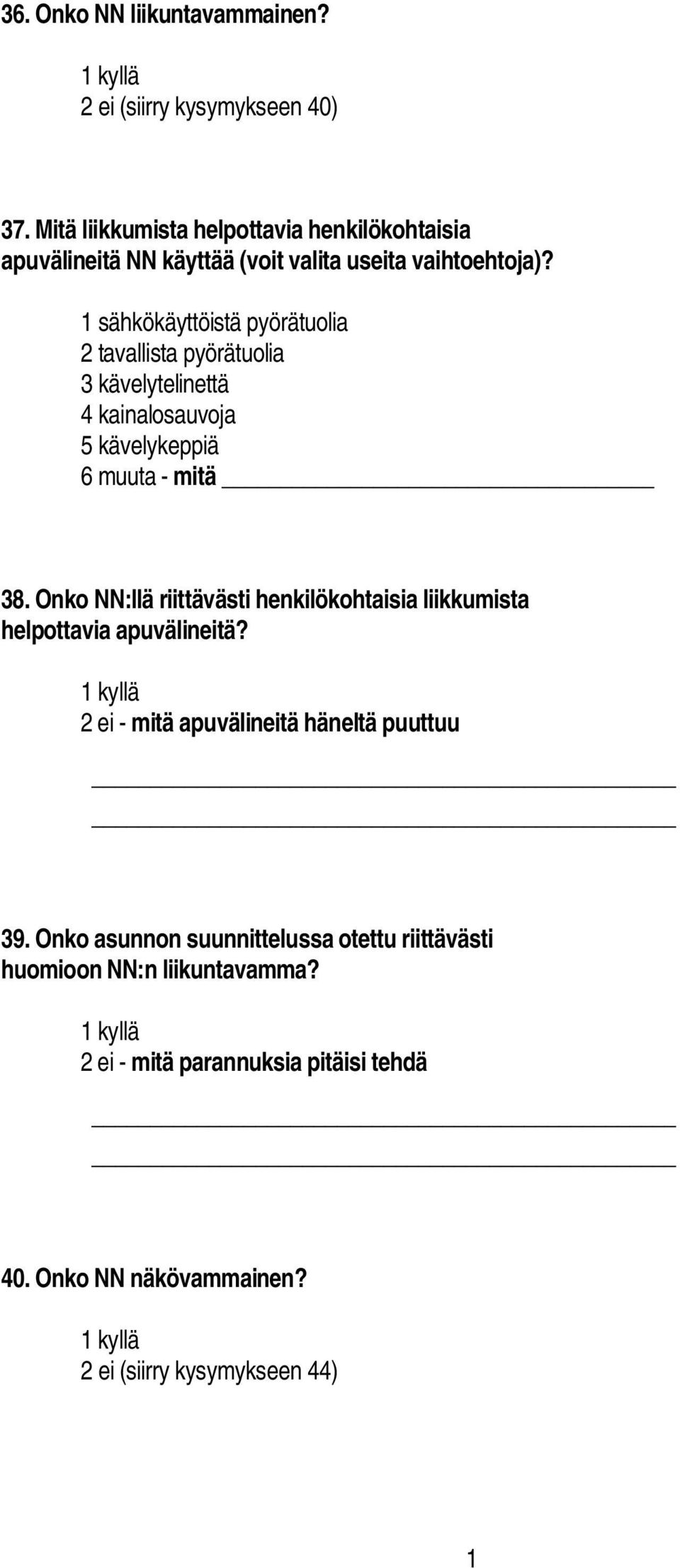 sähkökäyttöistä pyörätuolia 2 tavallista pyörätuolia 3 kävelytelinettä 4 kainalosauvoja 5 kävelykeppiä 6 muuta mitä 38.