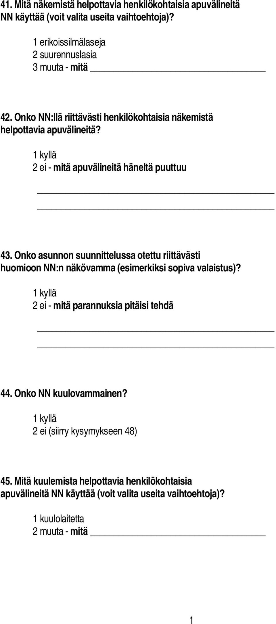 2 ei mitä apuvälineitä häneltä puuttuu 43. Onko asunnon suunnittelussa otettu riittävästi huomioon NN:n näkövamma (esimerkiksi sopiva valaistus)?