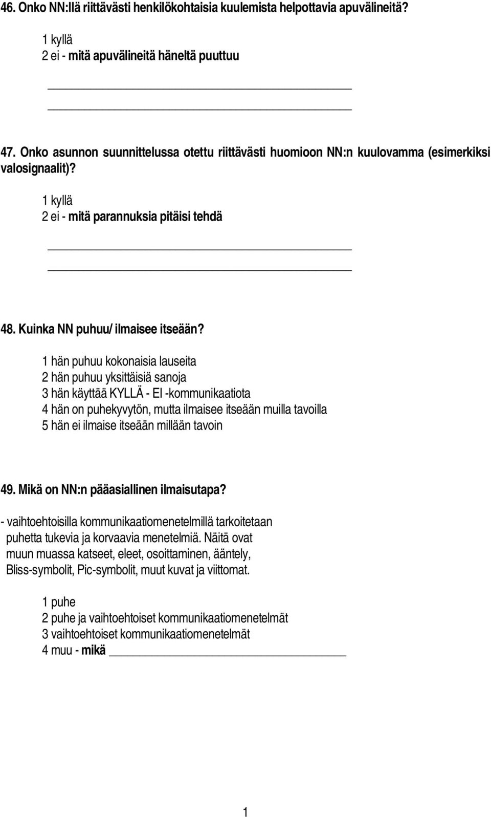 hän puhuu kokonaisia lauseita 2 hän puhuu yksittäisiä sanoja 3 hän käyttää KYLLÄ EI kommunikaatiota 4 hän on puhekyvytön, mutta ilmaisee itseään muilla tavoilla 5 hän ei ilmaise itseään millään