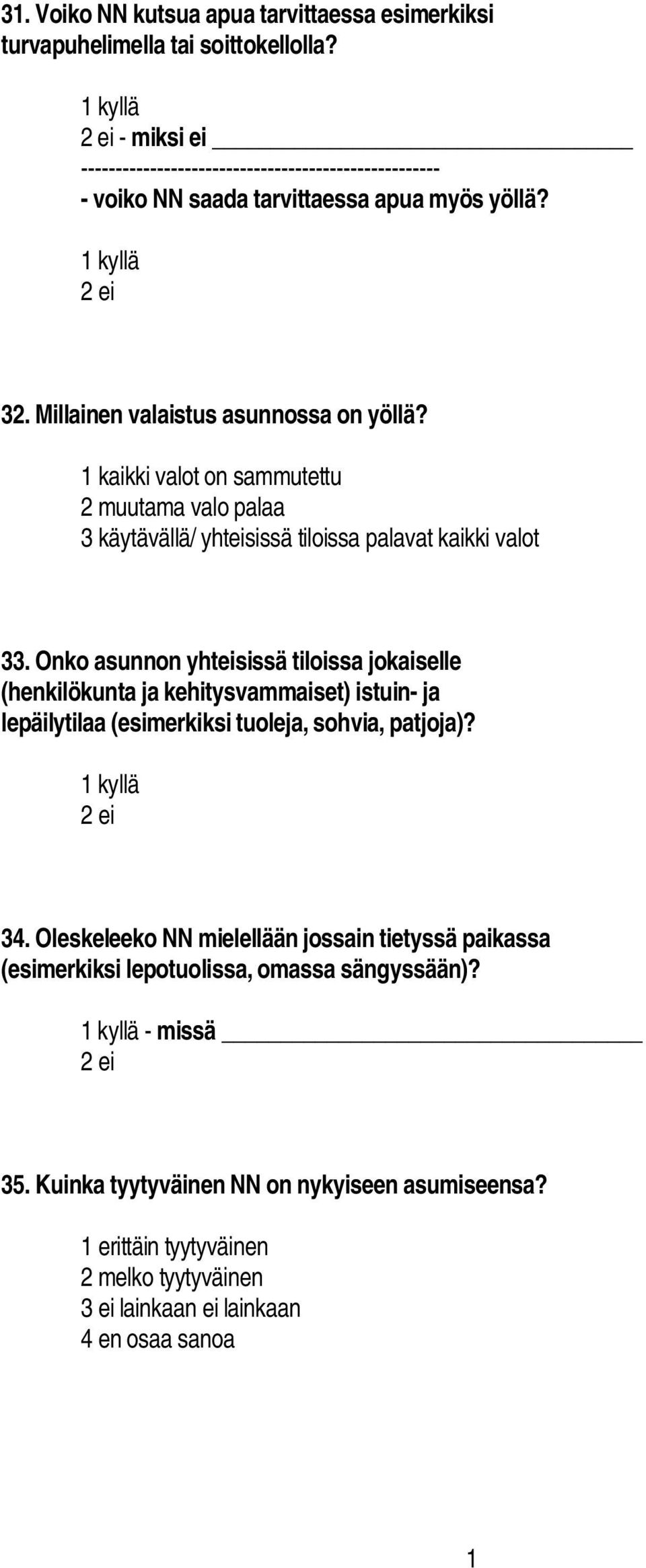 Onko asunnon yhteisissä tiloissa jokaiselle (henkilökunta ja kehitysvammaiset) istuin ja lepäilytilaa (esimerkiksi tuoleja, sohvia, patjoja)? 2 ei 34.