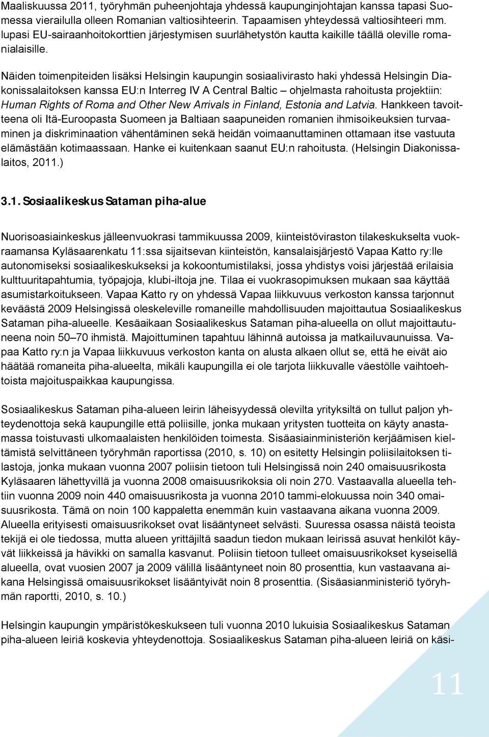 Näiden toimenpiteiden lisäksi Helsingin kaupungin sosiaalivirasto haki yhdessä Helsingin Diakonissalaitoksen kanssa EU:n Interreg IV A Central Baltic ohjelmasta rahoitusta projektiin: Human Rights of
