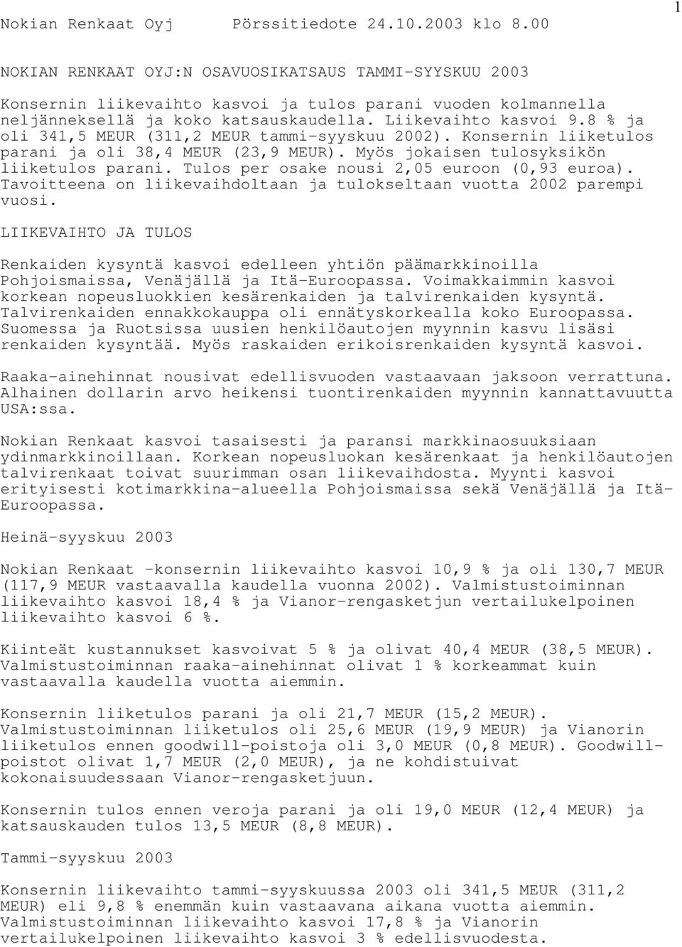 8 % ja oli 341,5 MEUR (311,2 MEUR tammi-syyskuu 2002). Konsernin liiketulos parani ja oli 38,4 MEUR (23,9 MEUR). Myös jokaisen tulosyksikön liiketulos parani.
