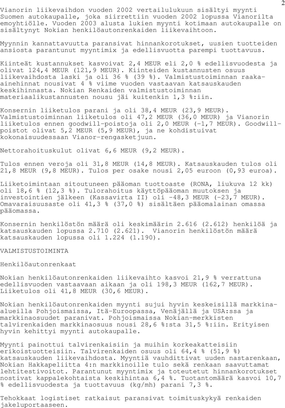 Myynnin kannattavuutta paransivat hinnankorotukset, uusien tuotteiden ansiosta parantunut myyntimix ja edellisvuotta parempi tuottavuus.