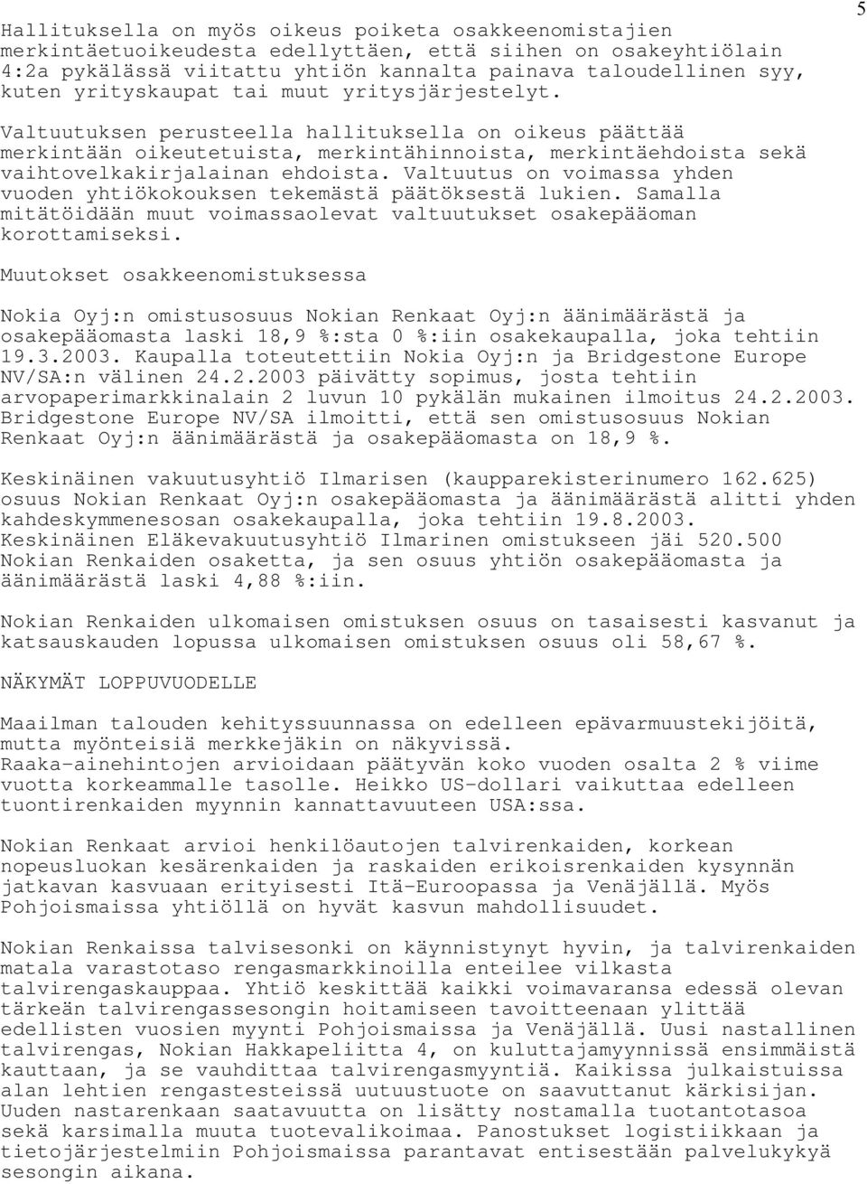 Valtuutus on voimassa yhden vuoden yhtiökokouksen tekemästä päätöksestä lukien. Samalla mitätöidään muut voimassaolevat valtuutukset osakepääoman korottamiseksi.