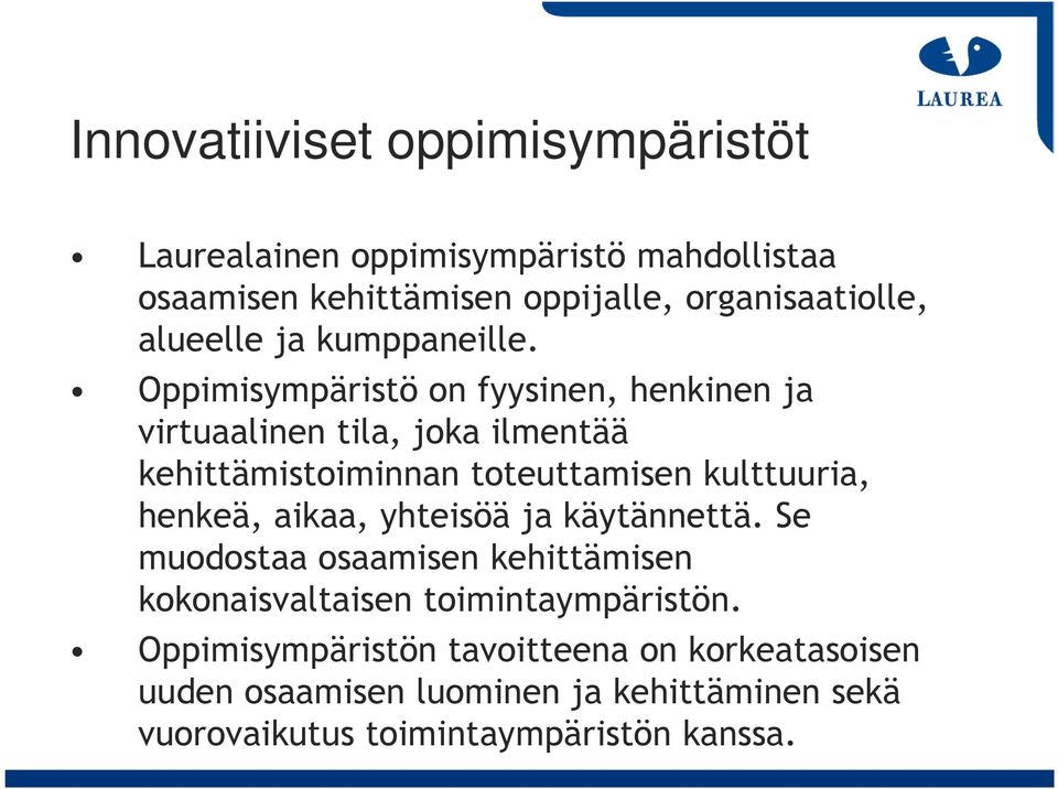 Oppimisympäristö on fyysinen, henkinen ja virtuaalinen tila, joka ilmentää kehittämistoiminnan toteuttamisen kulttuuria, henkeä,