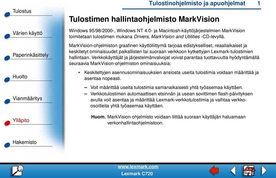 MarkVision-ohjelmiston graafinen käyttöliittymä tarjoaa edistykselliset, reaaliaikaiset ja keskitetyt ominaisuudet paikallisten tai suoraan verkkoon kytkettyjen Lexmark-tulostimien hallintaan.