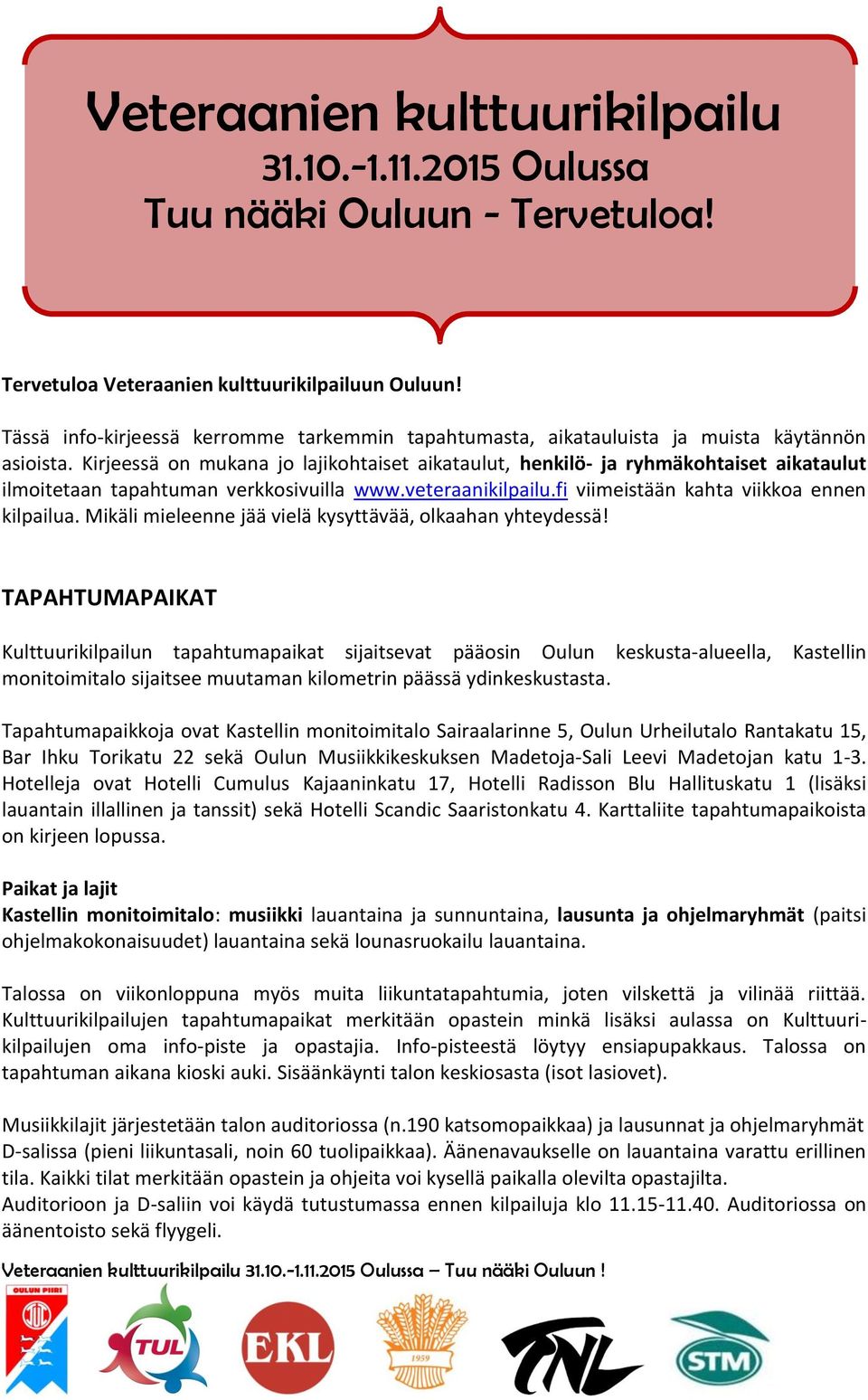 Kirjeessä on mukana jo lajikohtaiset aikataulut, henkilö- ja ryhmäkohtaiset aikataulut ilmoitetaan tapahtuman verkkosivuilla www.veteraanikilpailu.fi viimeistään kahta viikkoa ennen kilpailua.