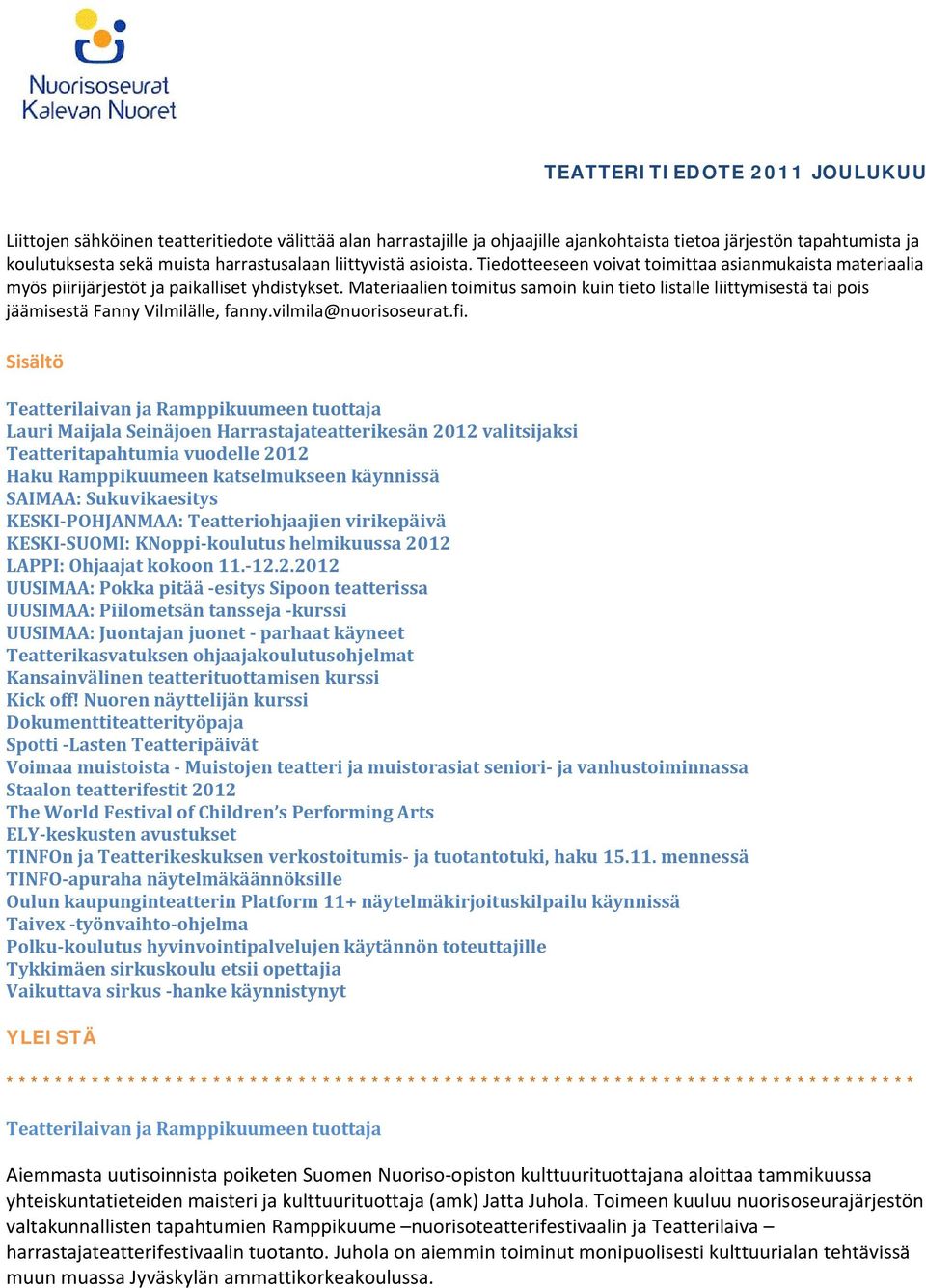 Materiaalien toimitus samoin kuin tieto listalle liittymisestä tai pois jäämisestä Fanny Vilmilälle, fanny.vilmila@nuorisoseurat.fi.