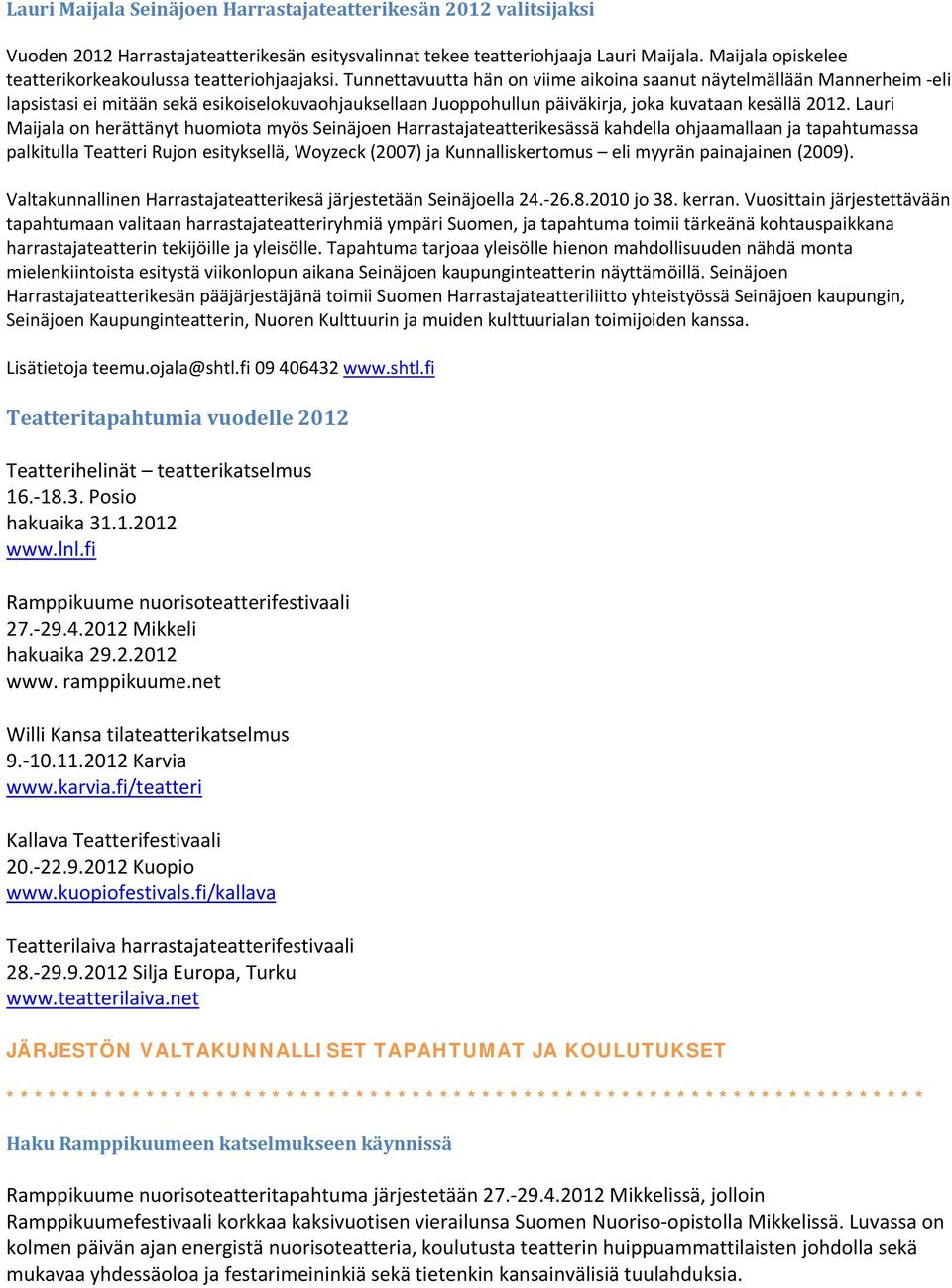 Tunnettavuutta hän on viime aikoina saanut näytelmällään Mannerheim eli lapsistasi ei mitään sekä esikoiselokuvaohjauksellaan Juoppohullun päiväkirja, joka kuvataan kesällä 2012.