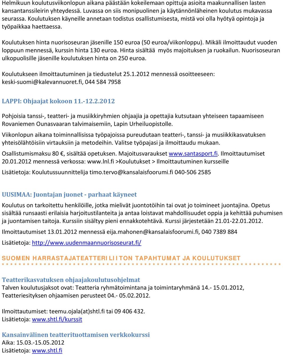 Koulutuksen hinta nuorisoseuran jäsenille 150 euroa (50 euroa/viikonloppu). Mikäli ilmoittaudut vuoden loppuun mennessä, kurssin hinta 130 euroa. Hinta sisältää myös majoituksen ja ruokailun.