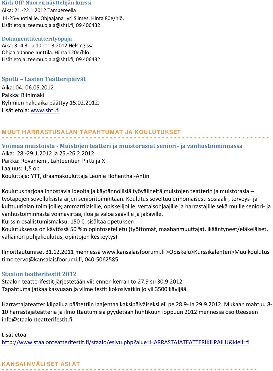 fi, 09 406432 Spotti Lasten Teatteripäivät Aika: 04. 06.05.2012 Paikka: Riihimäki Ryhmien hakuaika päättyy 15.02.2012. Lisätietoja: www.shtl.
