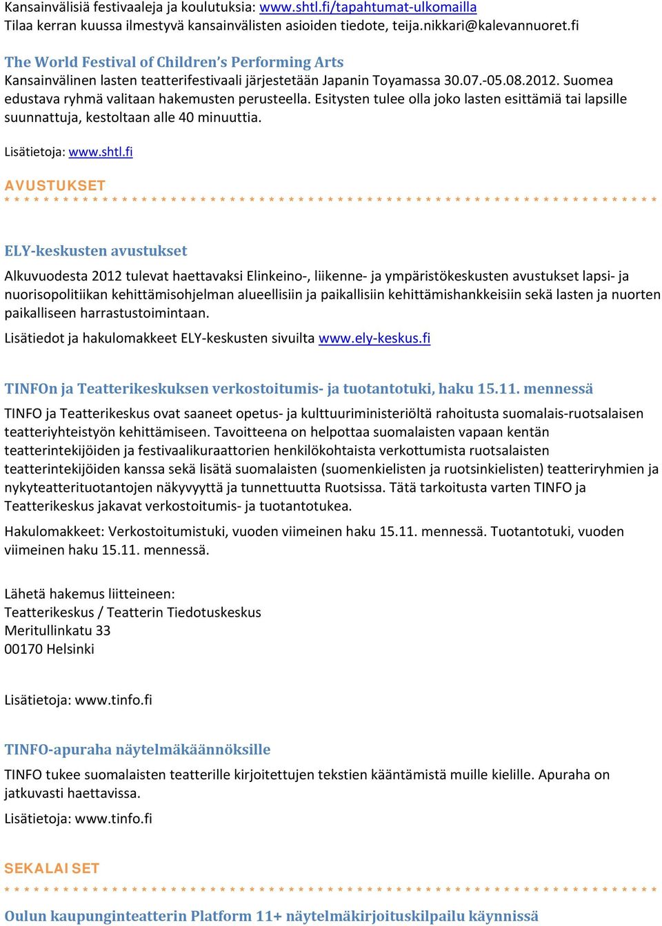 Esitysten tulee olla joko lasten esittämiä tai lapsille suunnattuja, kestoltaan alle 40 minuuttia. Lisätietoja: www.shtl.