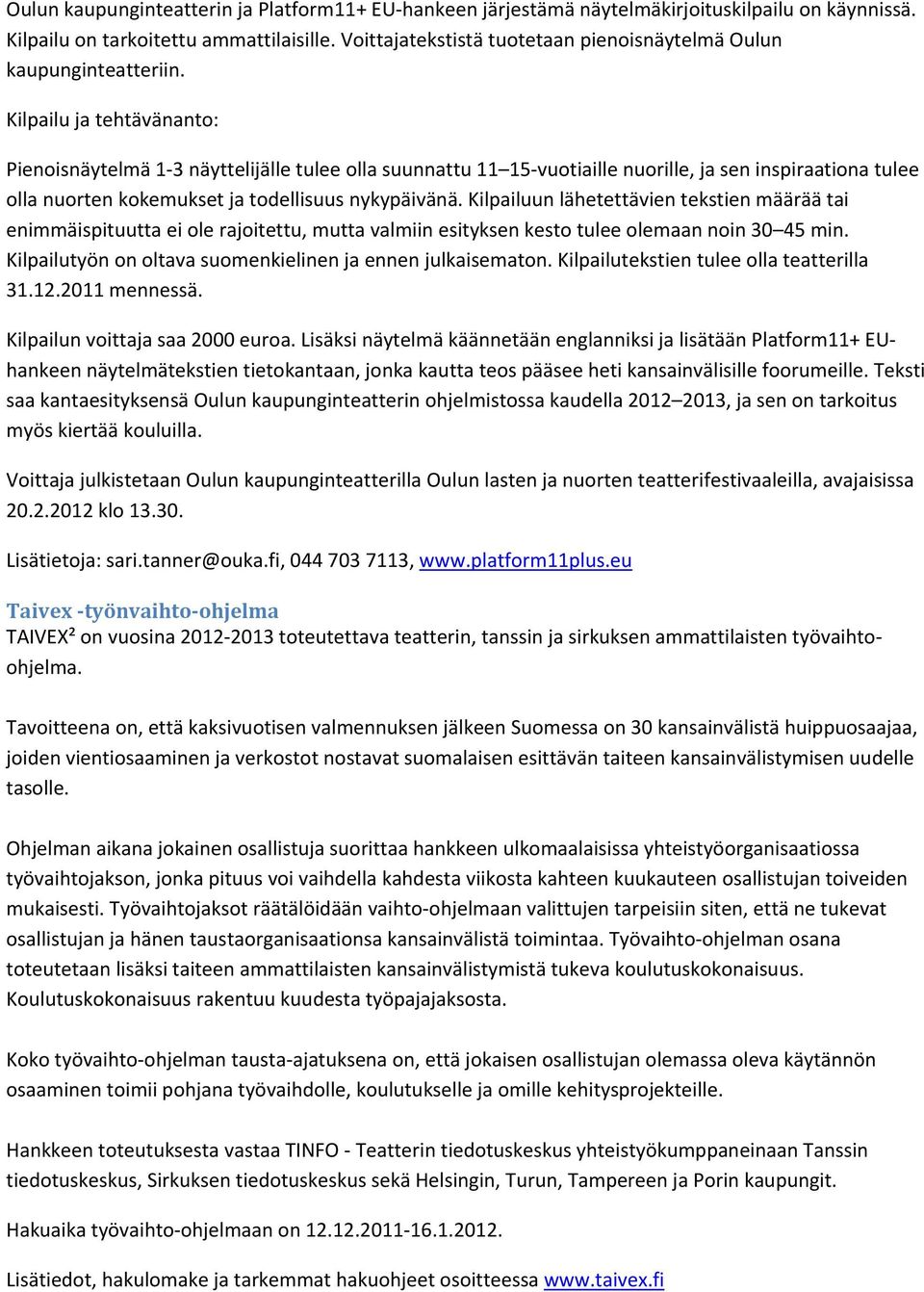 Kilpailu ja tehtävänanto: Pienoisnäytelmä 1 3 näyttelijälle tulee olla suunnattu 11 15 vuotiaille nuorille, ja sen inspiraationa tulee olla nuorten kokemukset ja todellisuus nykypäivänä.
