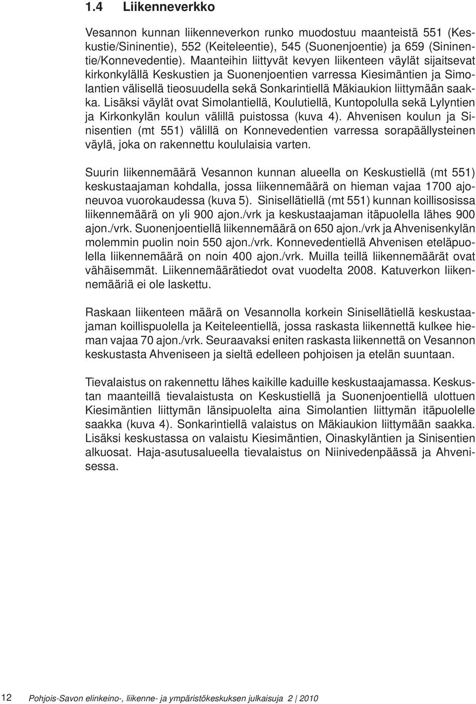 liittymään saakka. Lisäksi väylät ovat Simolantiellä, Koulutiellä, Kuntopolulla sekä Lylyntien ja Kirkonkylän koulun välillä puistossa (kuva 4).