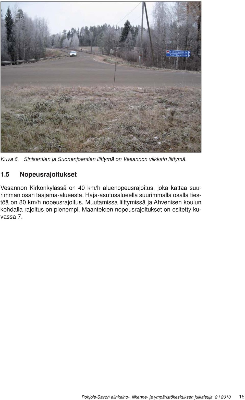 Haja-asutusalueella suurimmalla osalla tiestöä on 80 km/h nopeusrajoitus.