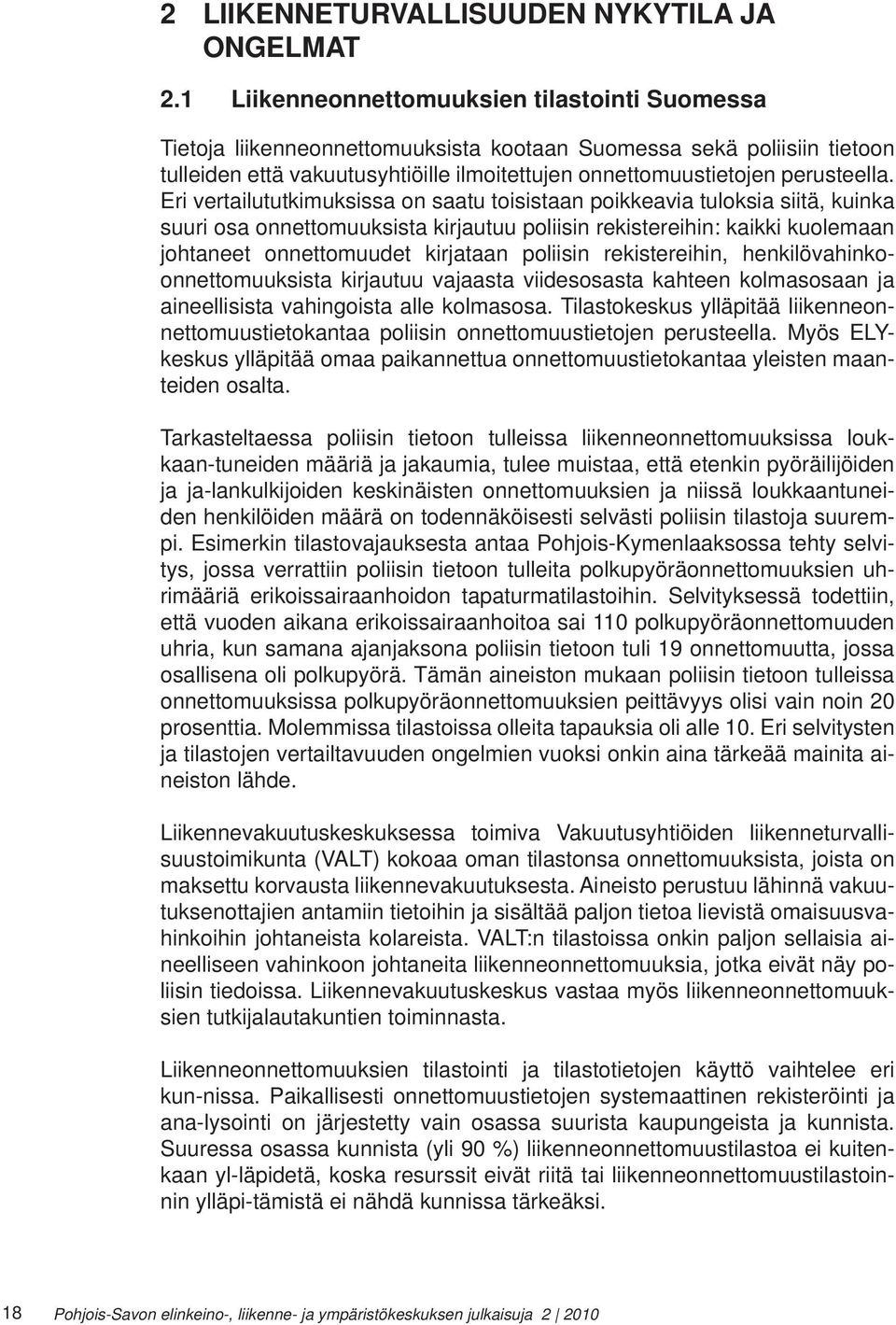 Eri vertailututkimuksissa on saatu toisistaan poikkeavia tuloksia siitä, kuinka suuri osa onnettomuuksista kirjautuu poliisin rekistereihin: kaikki kuolemaan johtaneet onnettomuudet kirjataan
