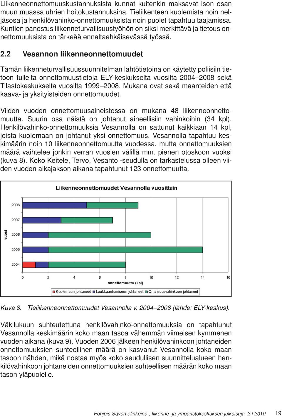Kuntien panostus liikenneturvallisuustyöhön on siksi merkittävä ja tietous onnettomuuksista on tärkeää ennaltaehkäisevässä työssä. 2.