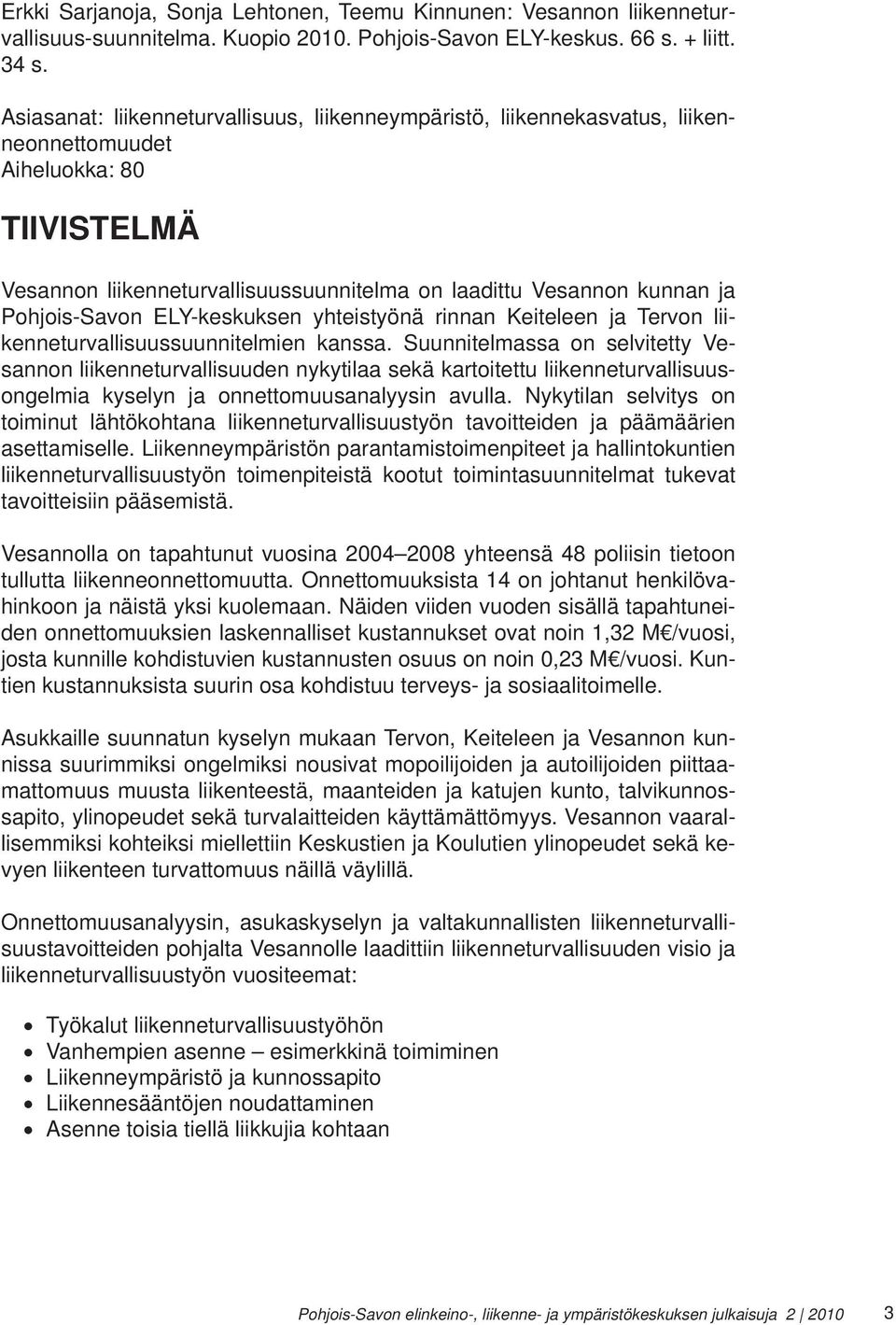 Pohjois-Savon ELY-keskuksen yhteistyönä rinnan Keiteleen ja Tervon liikenneturvallisuussuunnitelmien kanssa.