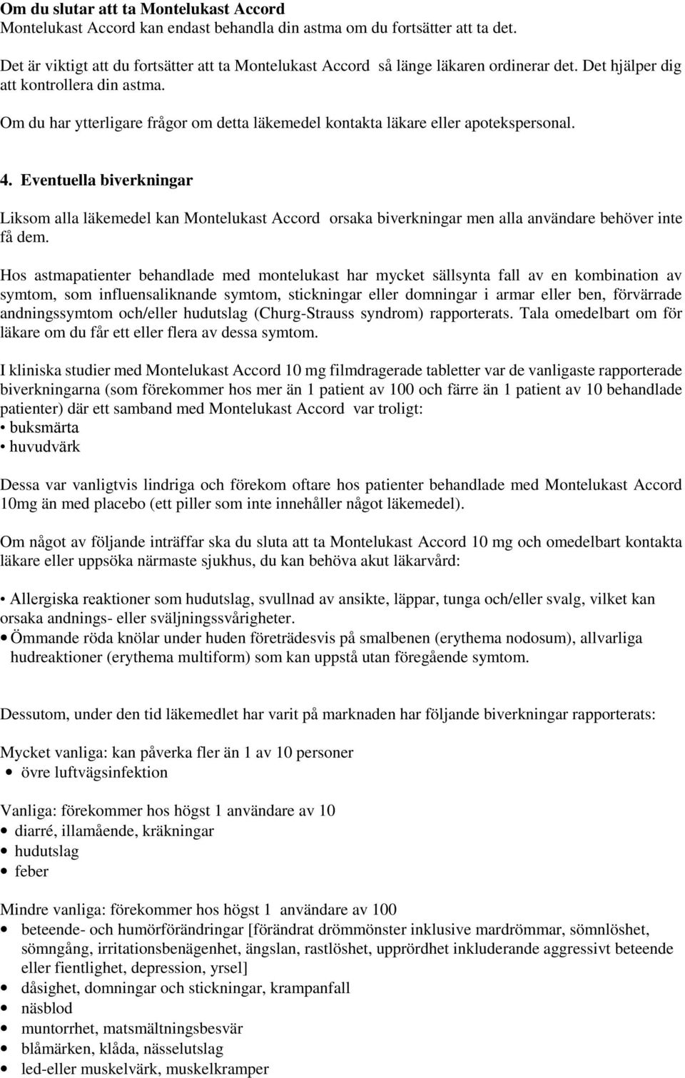 Om du har ytterligare frågor om detta läkemedel kontakta läkare eller apotekspersonal. 4.