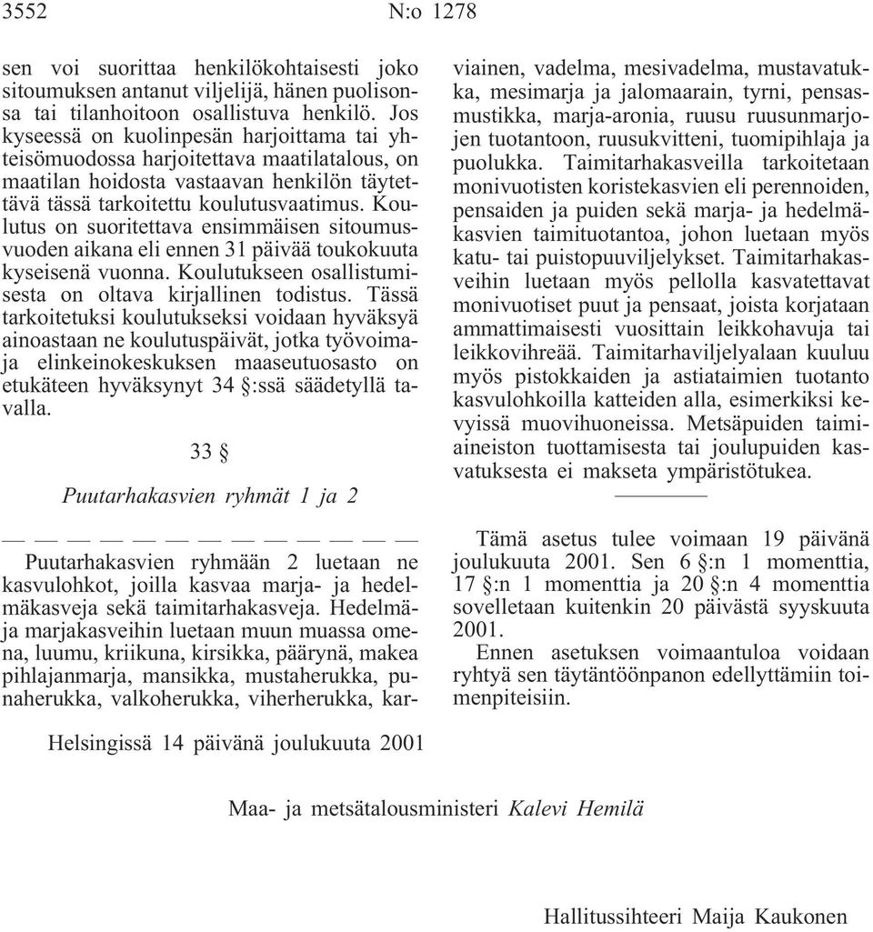 Koulutus on suoritettava ensimmäisen sitoumusvuoden aikana eli ennen 31 päivää toukokuuta kyseisenä vuonna. Koulutukseen osallistumisesta on oltava kirjallinen todistus.