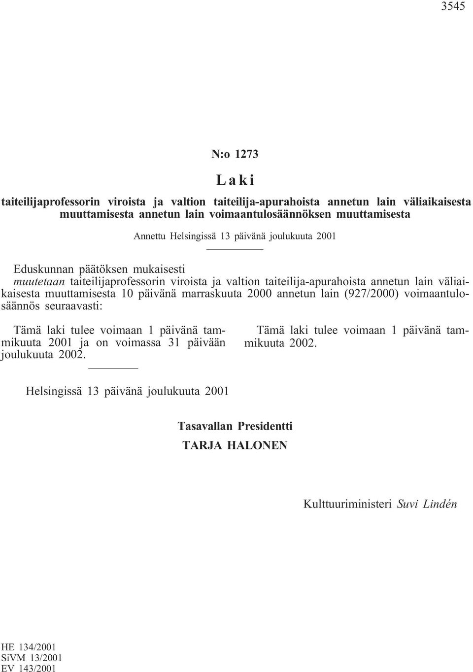 taiteilija-apurahoista annetun lain väliaikaisesta muuttamisesta 10 päivänä marraskuuta 2000 annetun lain (927/2000) voimaantulosäännös seuraavasti: 2001 ja on