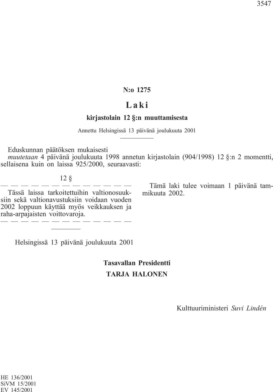 tarkoitettuihin valtionosuuksiin sekä valtionavustuksiin voidaan vuoden 2002 loppuun käyttää myös veikkauksen ja raha-arpajaisten voittovaroja.