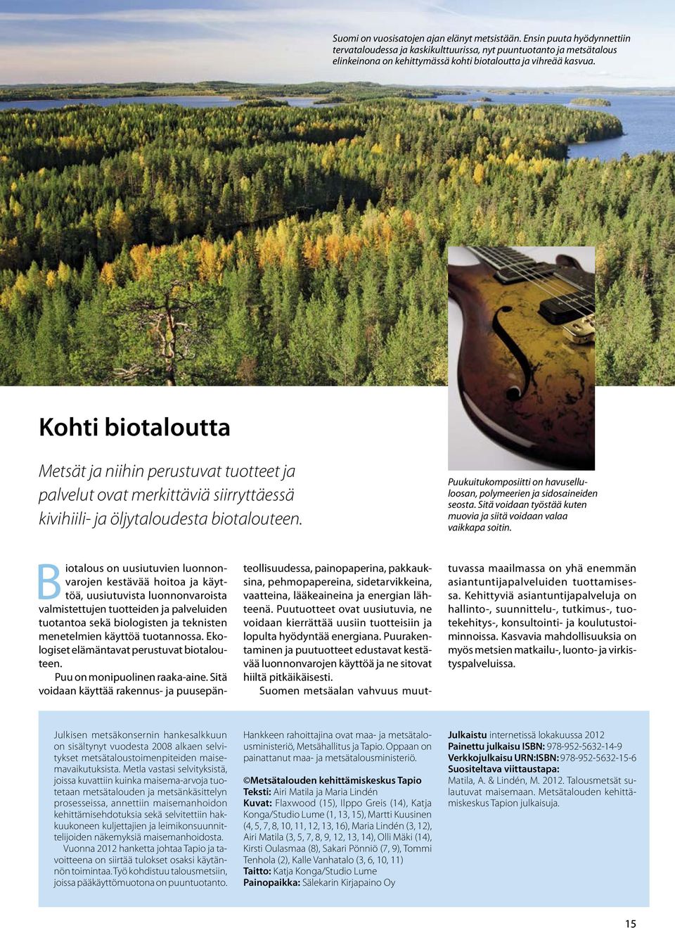 Kohti biotaloutta Metsät ja niihin perustuvat tuotteet ja palvelut ovat merkittäviä siirryttäessä kivihiili- ja öljytaloudesta biotalouteen.