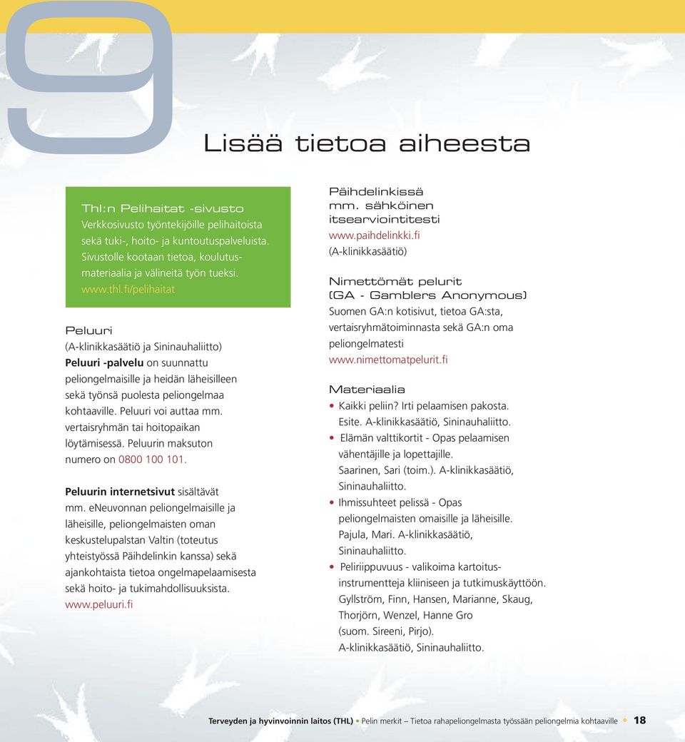 fi/pelihaitat Peluuri (A-klinikkasäätiö ja Sininauhaliitto) Peluuri -palvelu on suunnattu peliongelmaisille ja heidän läheisilleen sekä työnsä puolesta peliongelmaa kohtaaville. Peluuri voi auttaa mm.